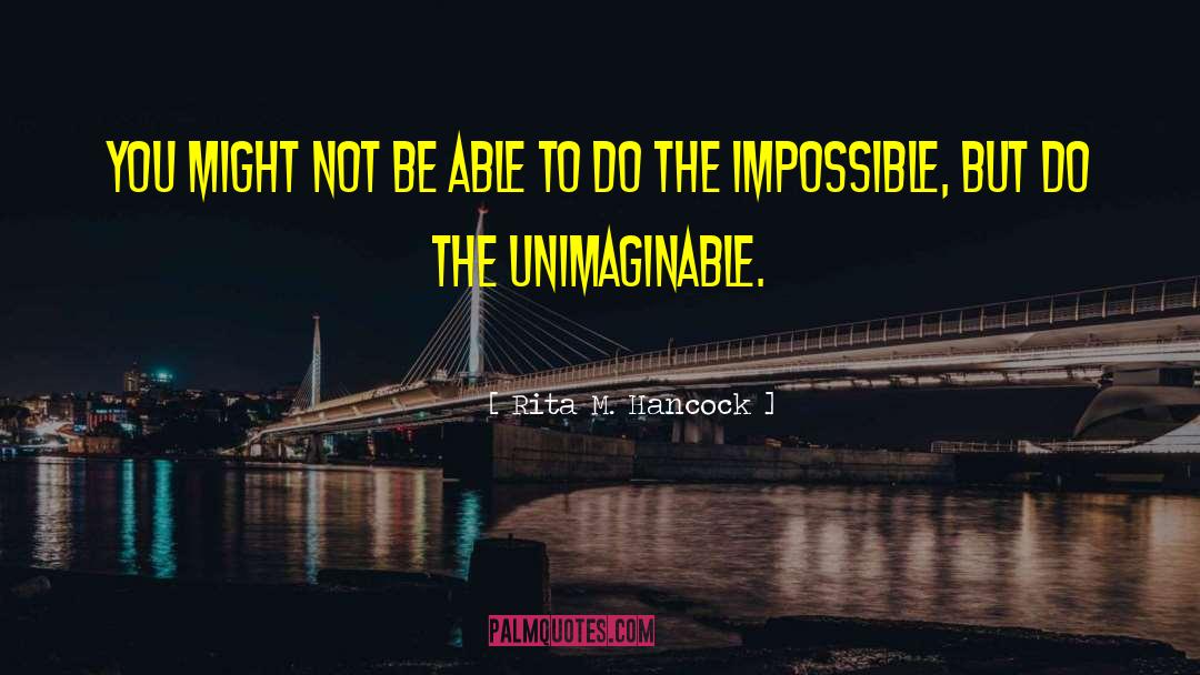 Do The Impossible quotes by Rita M. Hancock