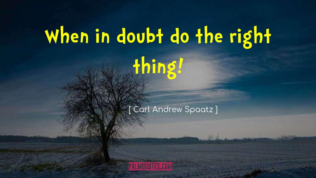 Do The Right Thing quotes by Carl Andrew Spaatz