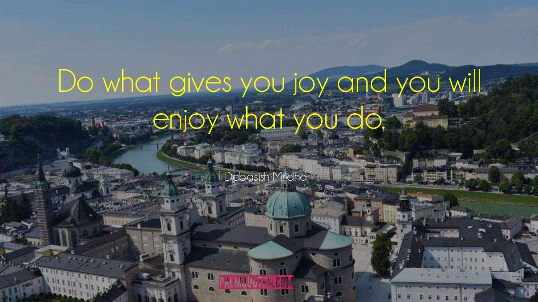 Do What Gives You Joy quotes by Debasish Mridha