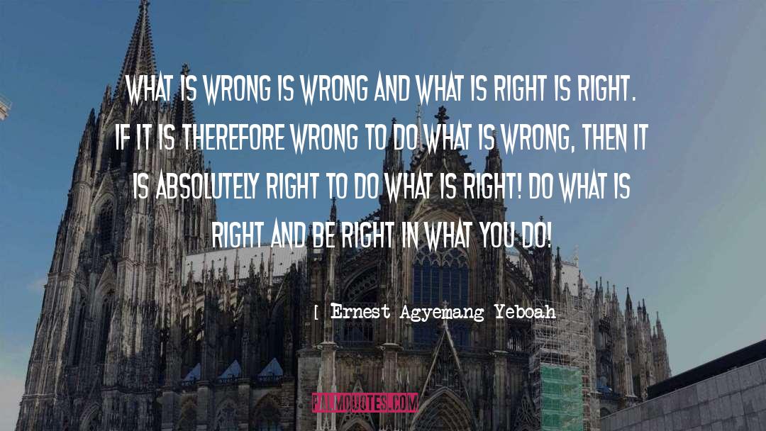 Do What Is Right quotes by Ernest Agyemang Yeboah