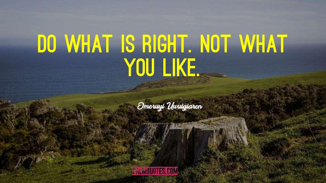 Do What Is Right quotes by Omoruyi Uwuigiaren