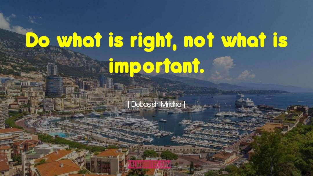 Do What Is Right quotes by Debasish Mridha