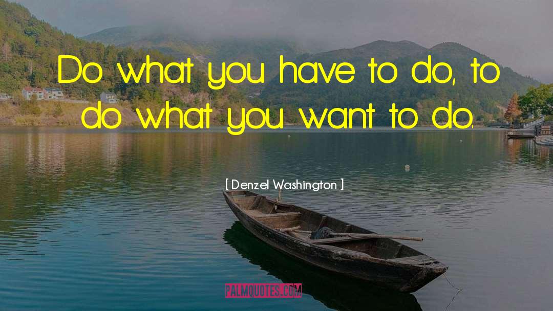 Do What You Have To Do quotes by Denzel Washington