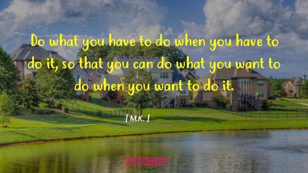 Do What You Have To Do quotes by M.K.