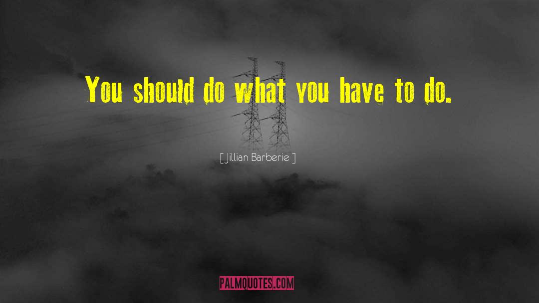 Do What You Have To Do quotes by Jillian Barberie