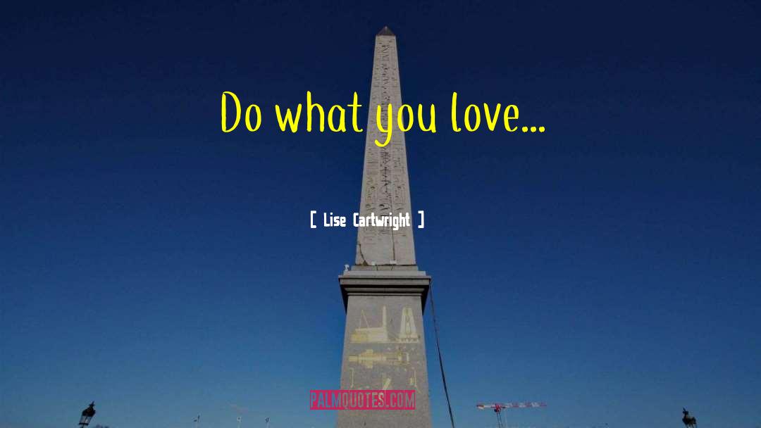 Do What You Love quotes by Lise Cartwright