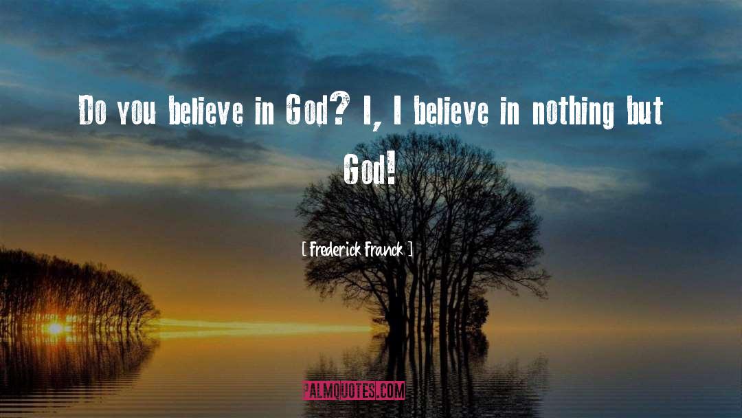 Do You Believe In God quotes by Frederick Franck