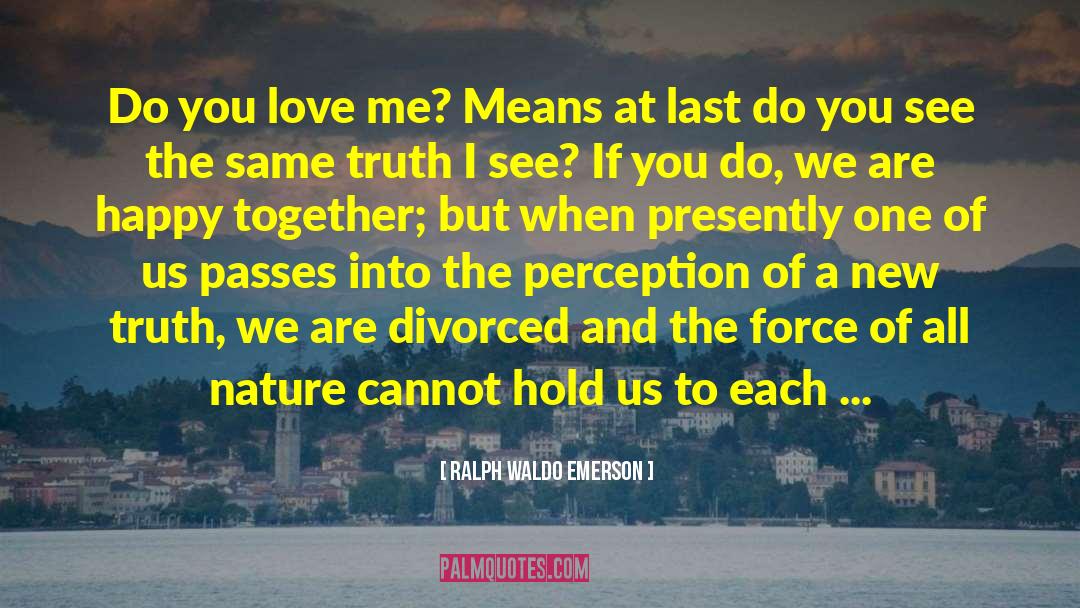 Do You Love Me quotes by Ralph Waldo Emerson
