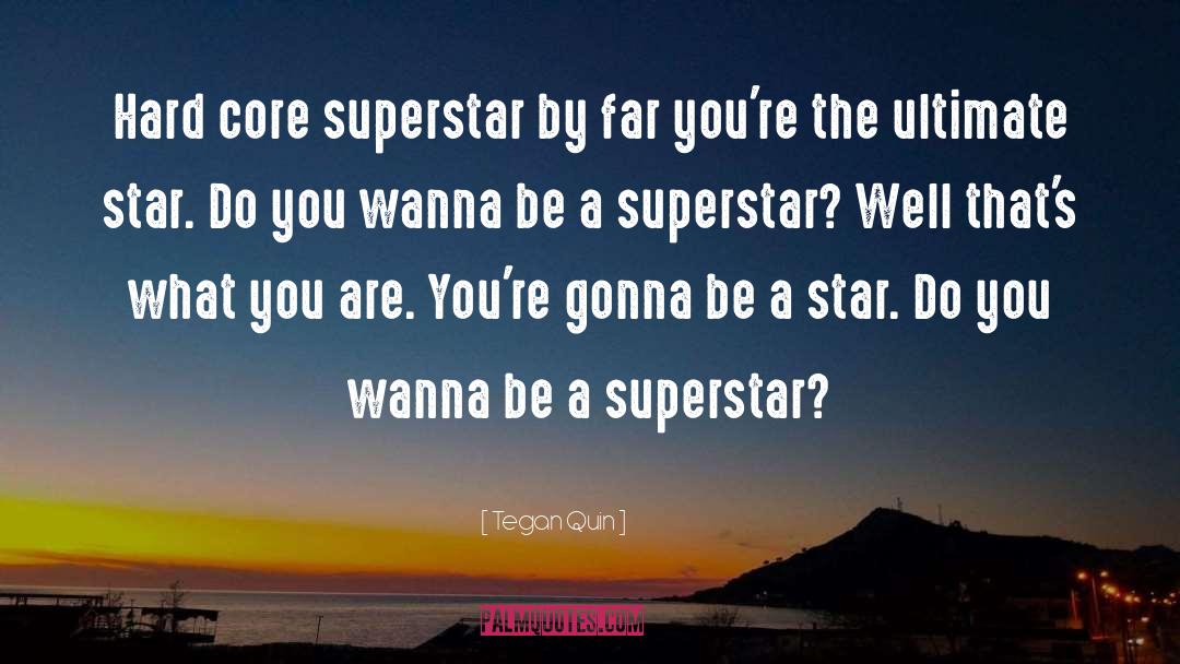 Do You Want To Be A Superstar quotes by Tegan Quin