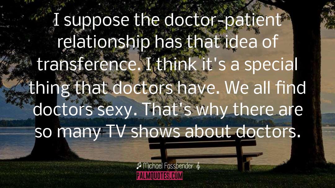 Doctor Patient Relationship quotes by Michael Fassbender