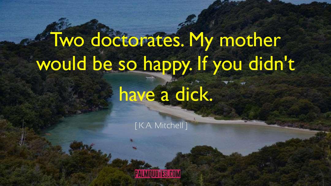 Doctorates quotes by K.A. Mitchell