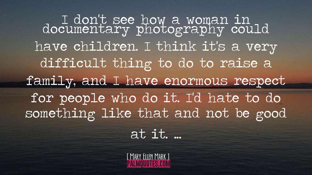 Documentary Photography quotes by Mary Ellen Mark