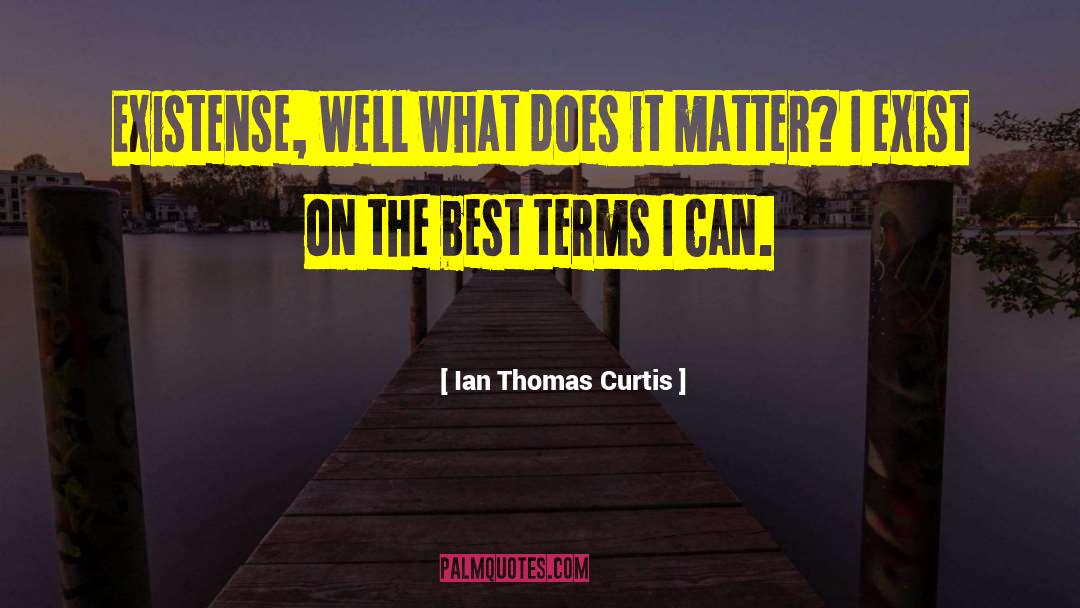 Does It Matter quotes by Ian Thomas Curtis