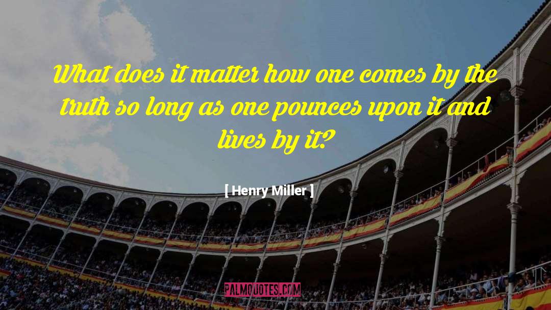 Does It Matter quotes by Henry Miller