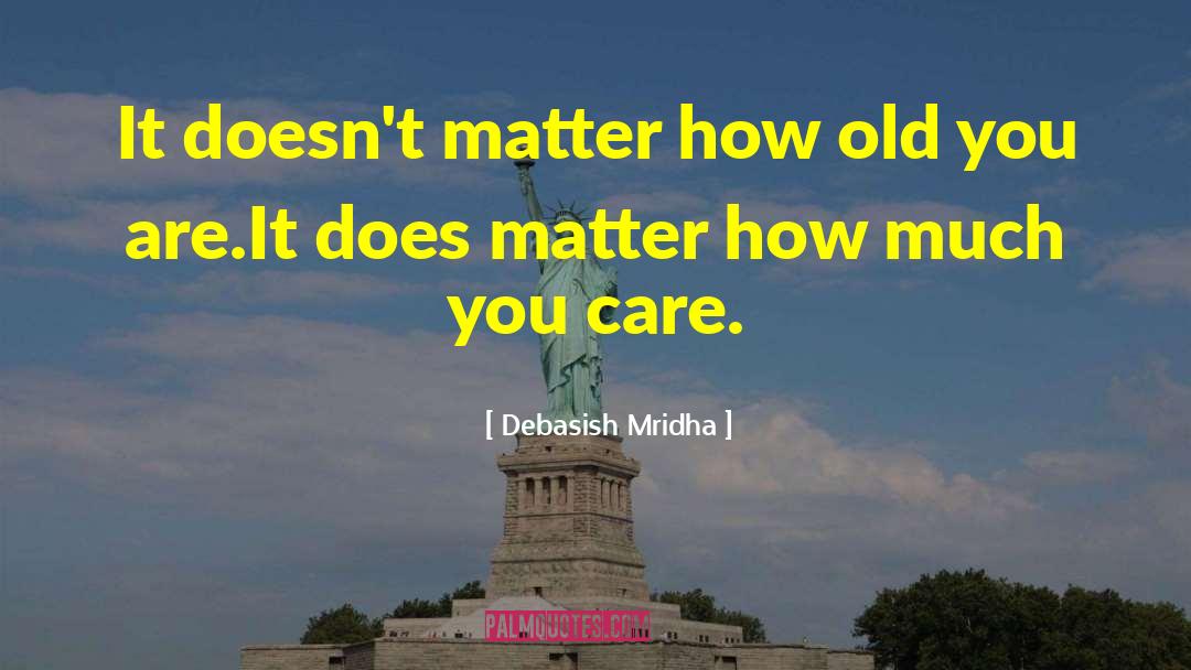 Does Matter How Much You Care quotes by Debasish Mridha