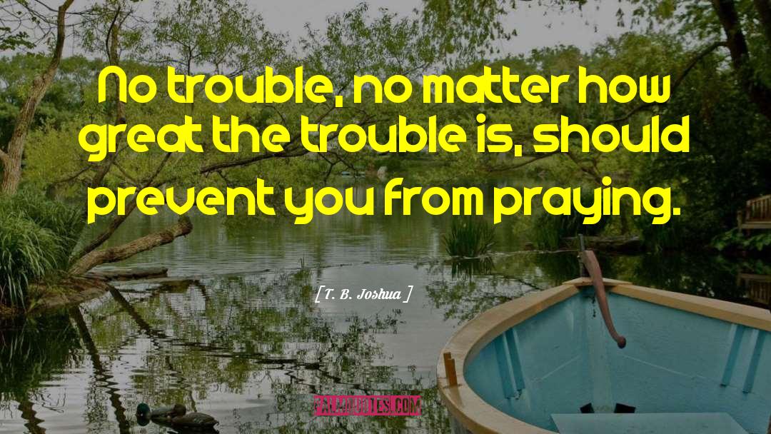 Doesn T Matter quotes by T. B. Joshua