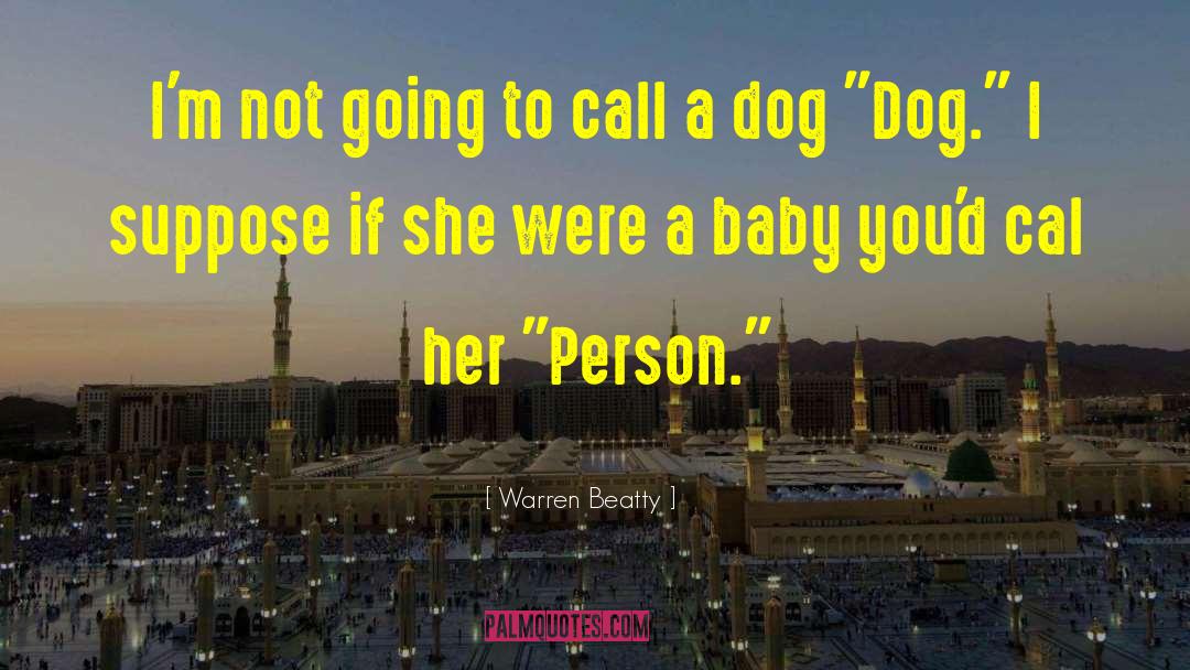 Dog Chilling quotes by Warren Beatty
