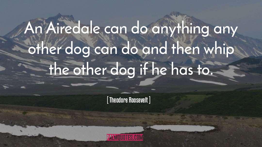 Dog Trots Globe quotes by Theodore Roosevelt