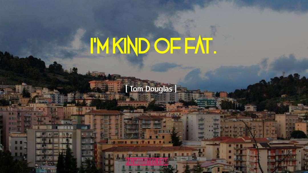 Doghnuts Fat Butts quotes by Tom Douglas