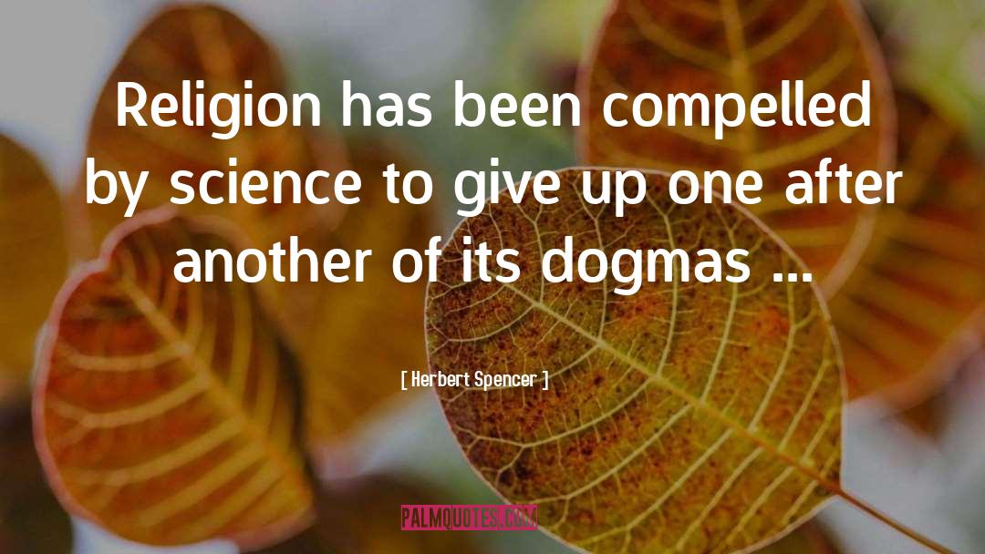 Dogma quotes by Herbert Spencer