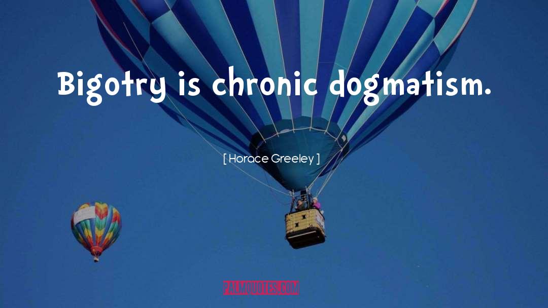 Dogmatism quotes by Horace Greeley