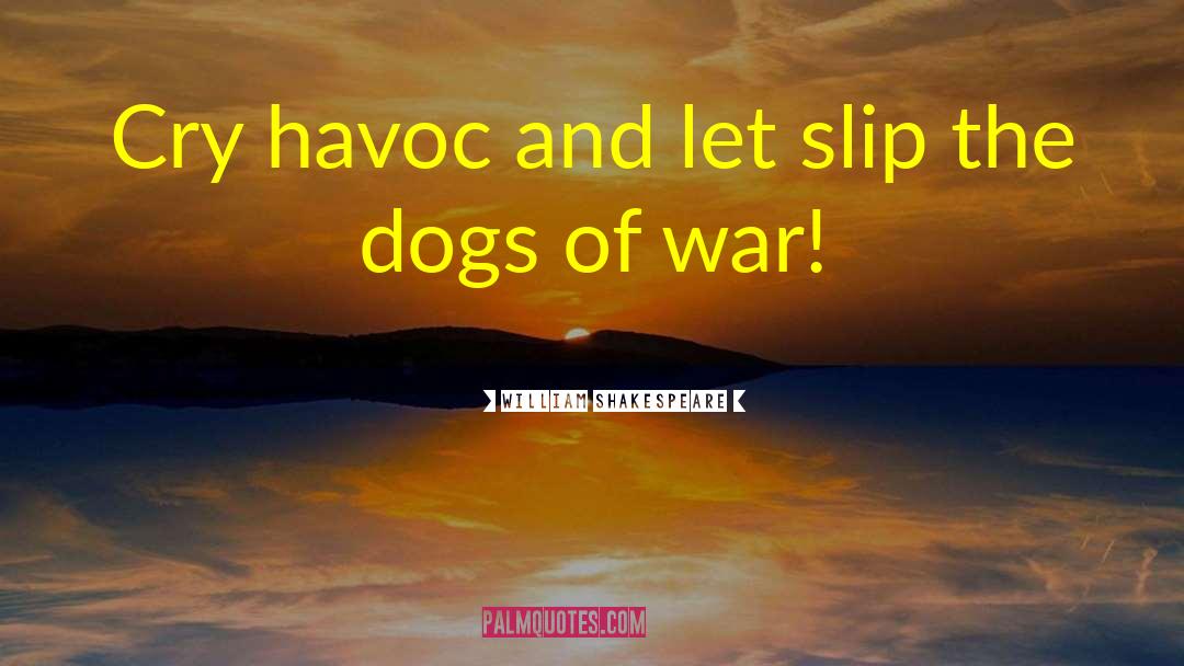 Dogs Of War quotes by William Shakespeare