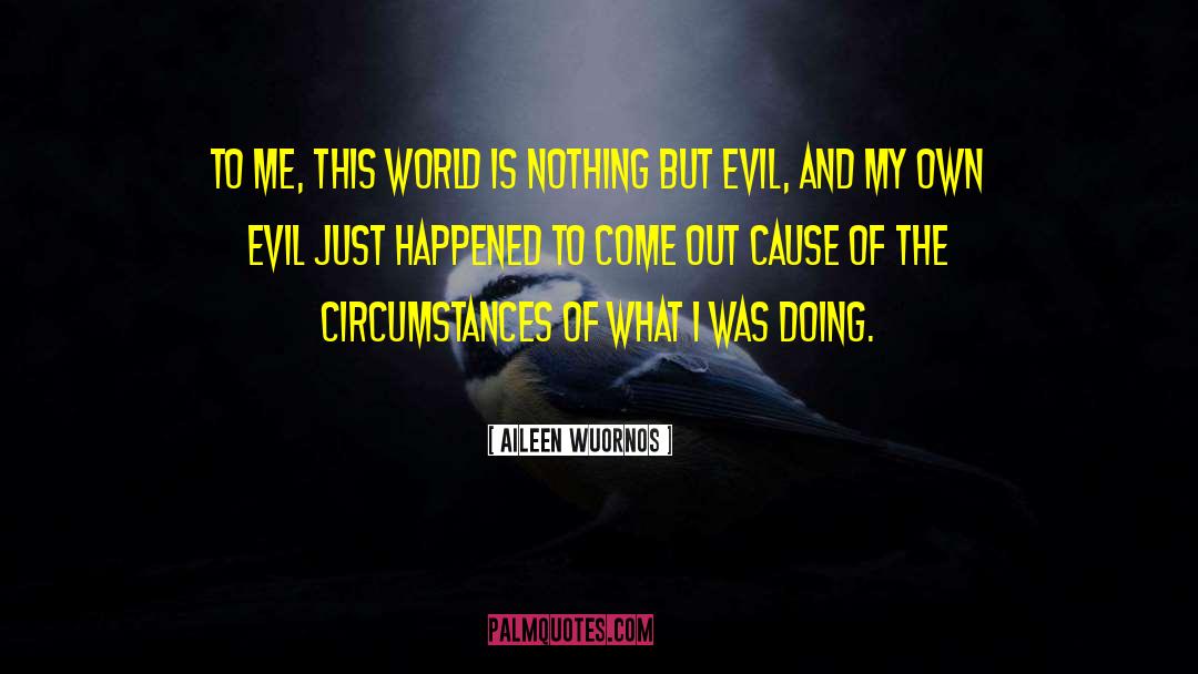Doing Evil quotes by Aileen Wuornos