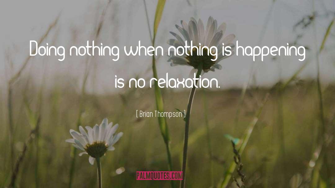 Doing Nothing quotes by Brian Thompson