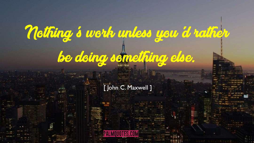 Doing Something Else quotes by John C. Maxwell
