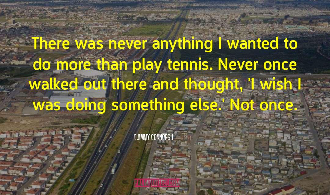 Doing Something Else quotes by Jimmy Connors
