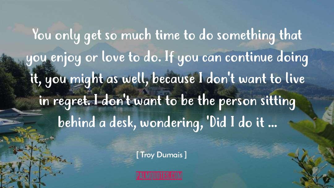 Doing Something Stupid quotes by Troy Dumais