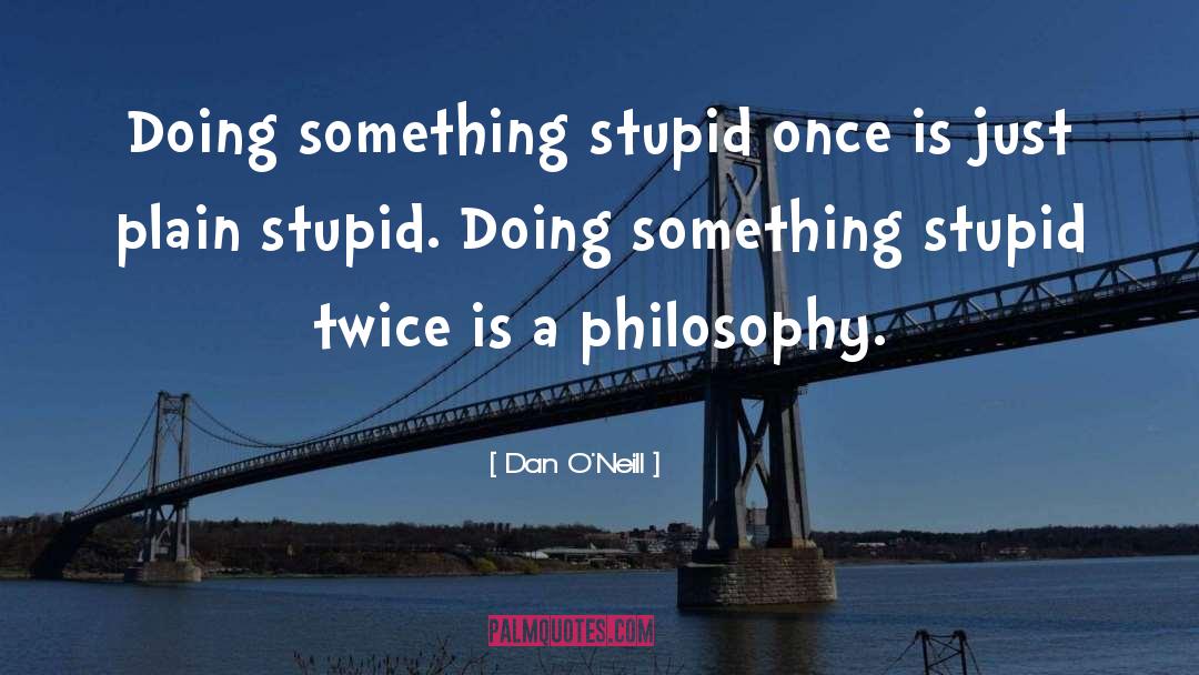 Doing Something Stupid quotes by Dan O'Neill