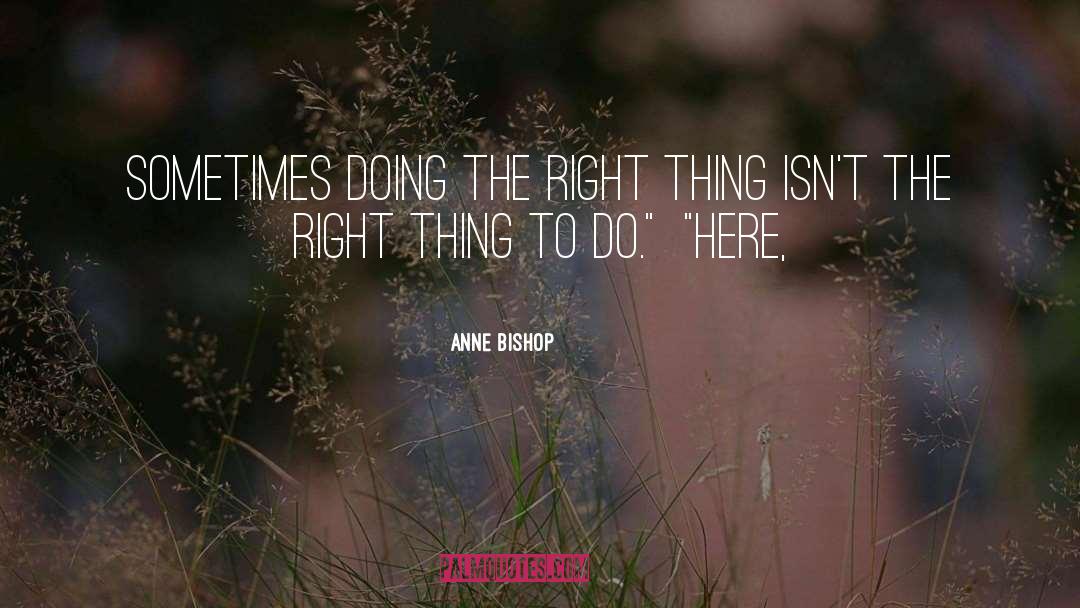 Doing The Right Thing quotes by Anne Bishop