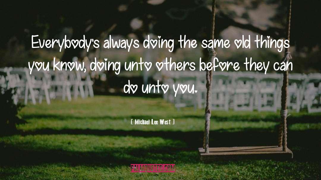 Doing Unto Others quotes by Michael Lee West