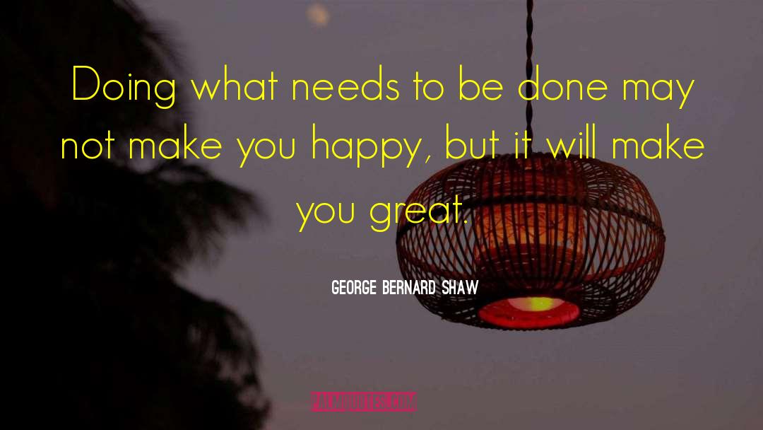 Doing What Needs To Be Done quotes by George Bernard Shaw