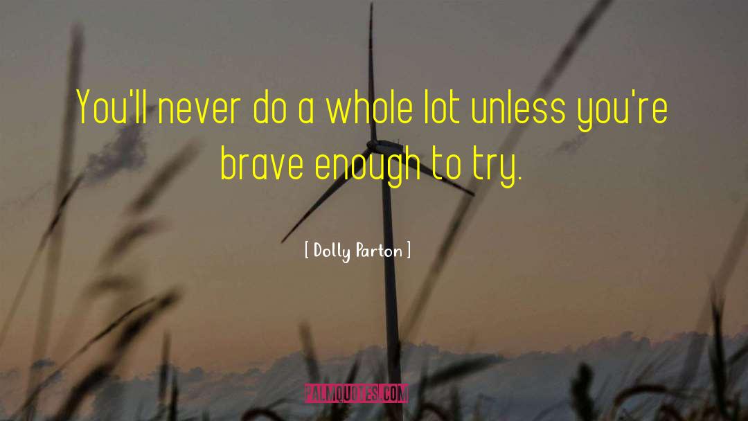 Dolly Parton Brave Try quotes by Dolly Parton