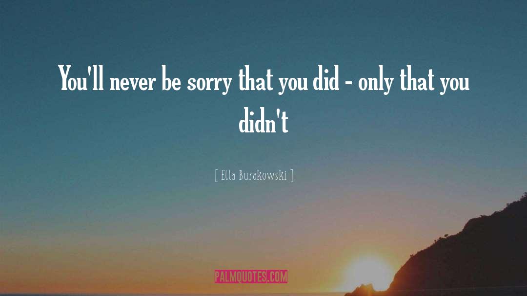 Don 27t Be Sorry quotes by Ella Burakowski