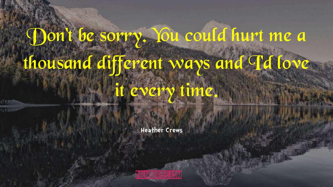 Don 27t Be Sorry quotes by Heather Crews