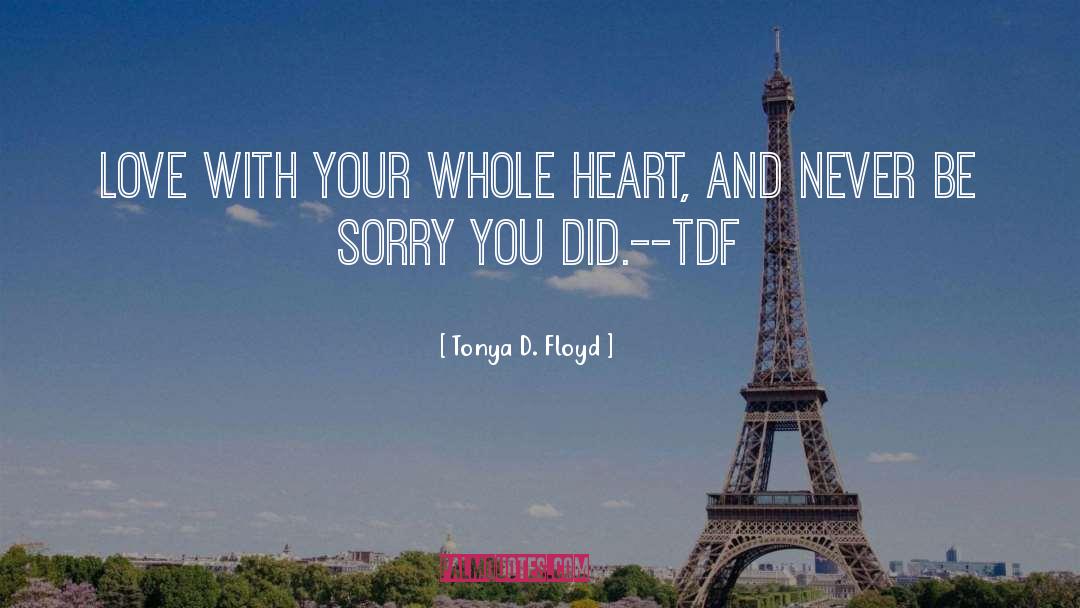 Don 27t Be Sorry quotes by Tonya D. Floyd