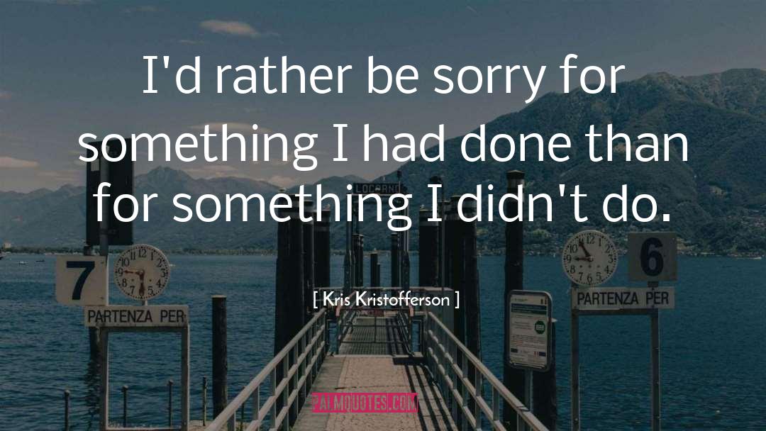Don 27t Be Sorry quotes by Kris Kristofferson
