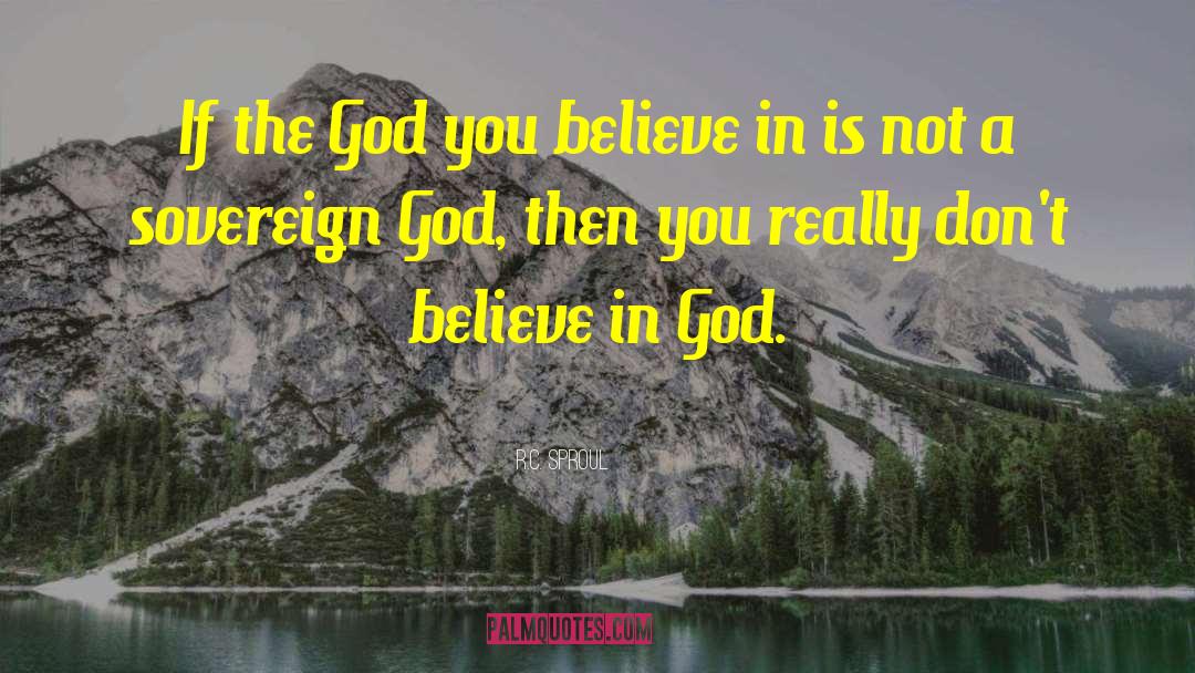 Don 27t Believe quotes by R.C. Sproul