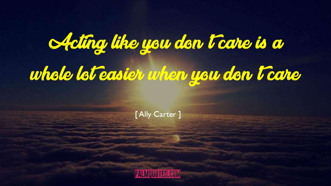 Don 27t Care Anymore quotes by Ally Carter