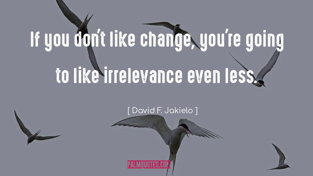 Don 27t Change quotes by David F. Jakielo