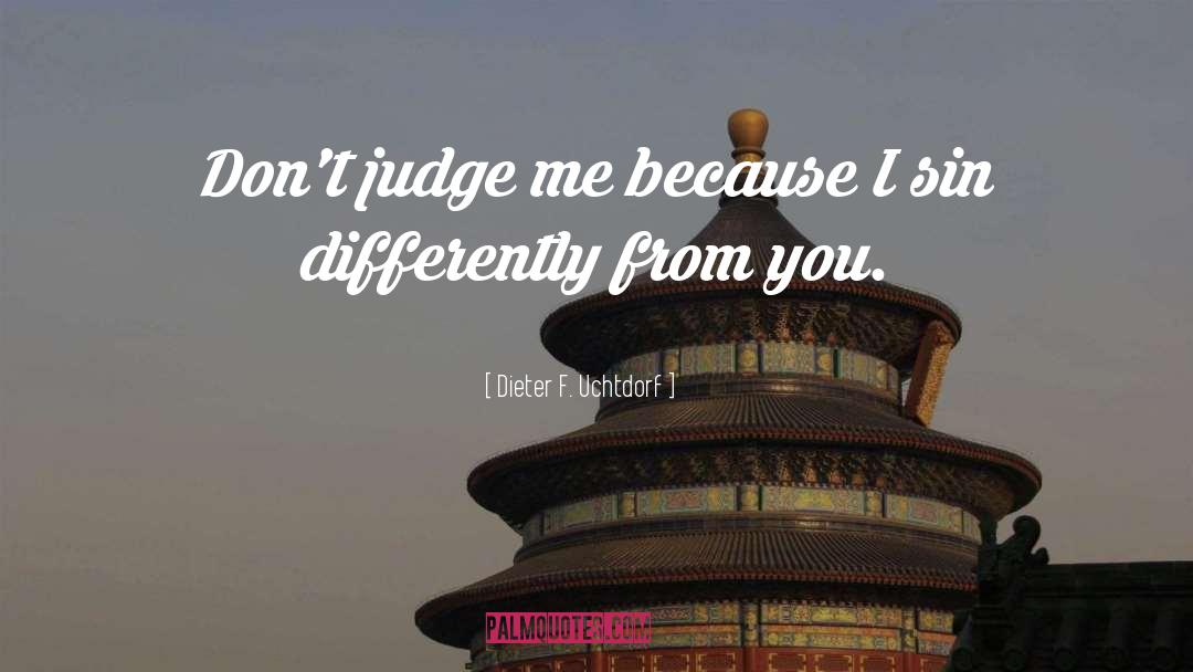 Don 27t Judge Me quotes by Dieter F. Uchtdorf