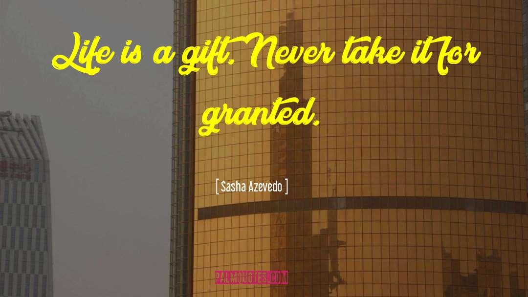 Don 27t Take Anything For Granted quotes by Sasha Azevedo