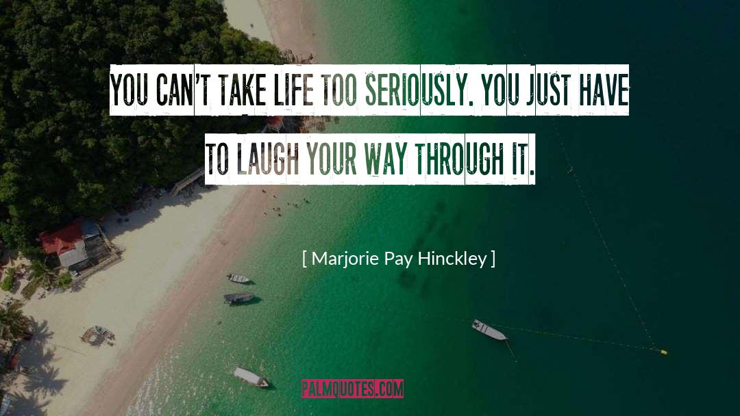 Don 27t Take Life Too Seriously quotes by Marjorie Pay Hinckley