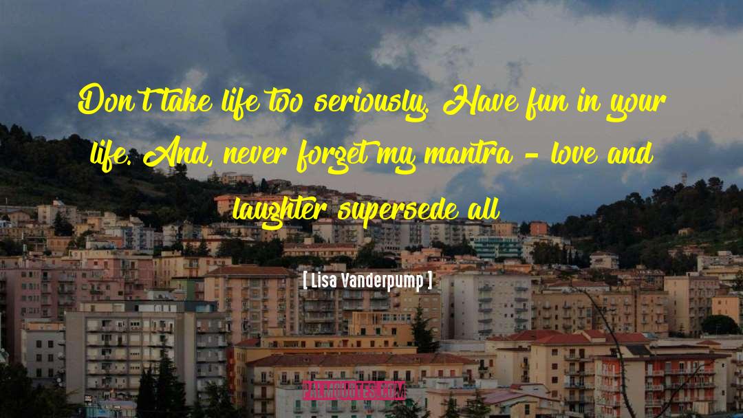 Don 27t Take Life Too Seriously quotes by Lisa Vanderpump