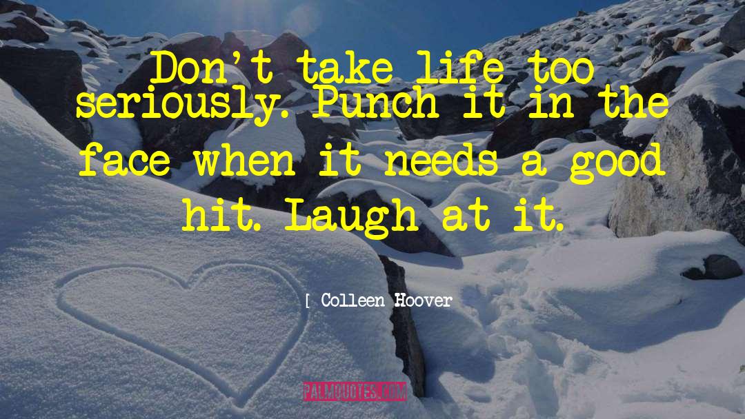 Don 27t Take Life Too Seriously quotes by Colleen Hoover