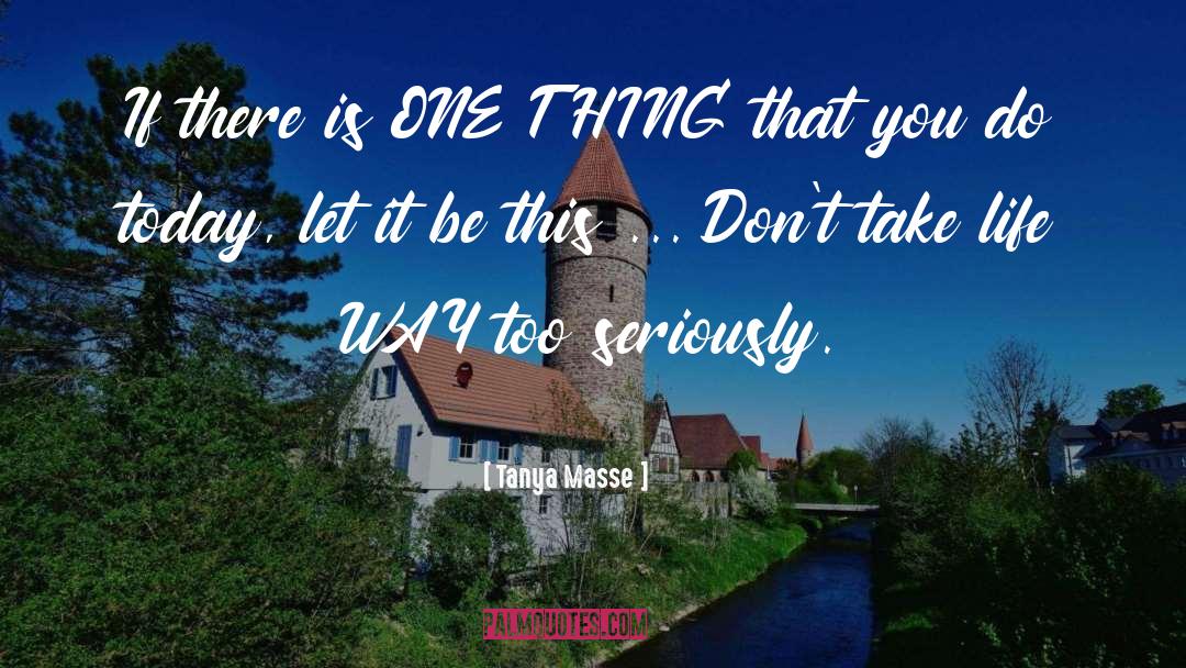 Don 27t Take Life Too Seriously quotes by Tanya Masse