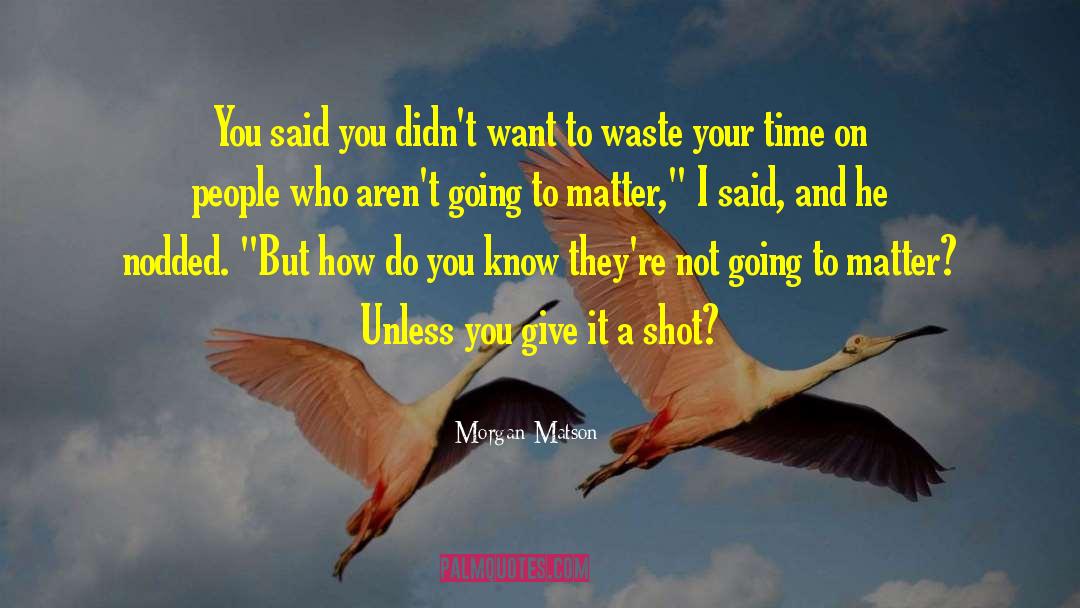 Don 27t Waste Your Time quotes by Morgan Matson